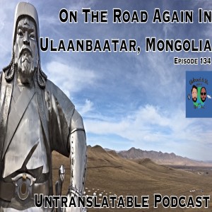 Episode 134: On The Road Again In Ulaanbaatar, Mongolia