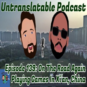 Episode 139: On The Road Again Playing Games In Xi’an, China