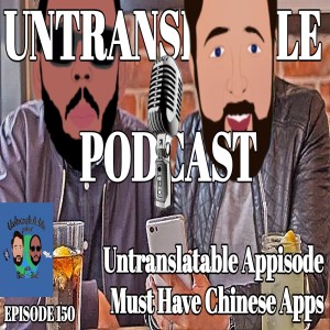 Episode 150: Untranslatable Appisode- Must Have Chinese Apps