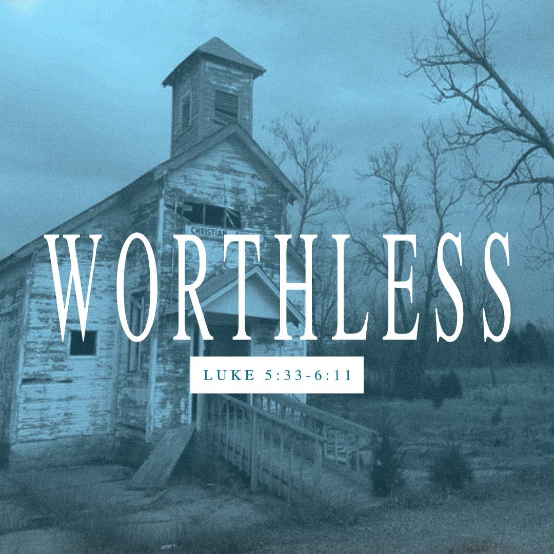 June 7, 2020 - Luke 5:33-6:11 - Worthless: Does Our Faith Honor God?