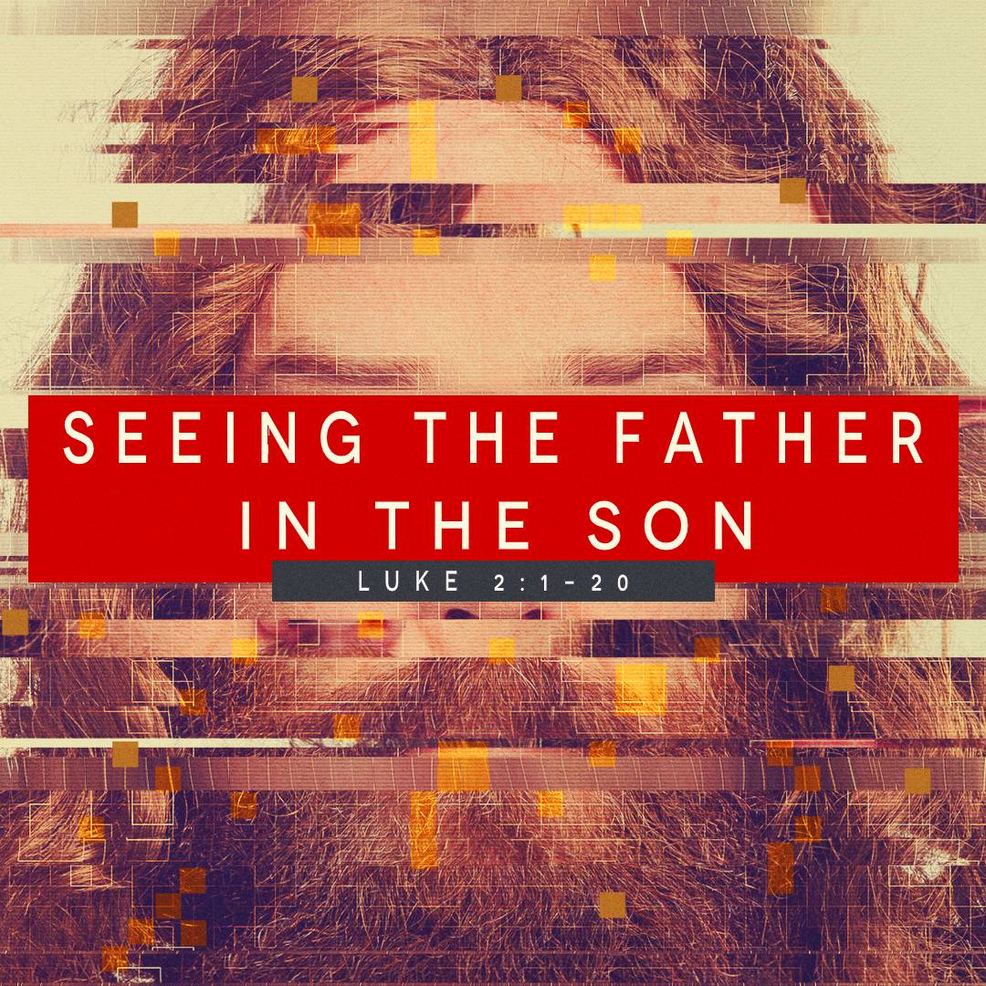 May 3, 2020 - Luke 2:1-20 - Seeing the Father in the Son