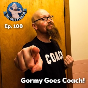 Fat Guy Forum Episode 108 - Gormy Goes Coach!