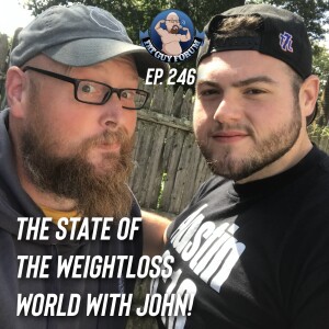 Fat Guy Forum Episode 246 -The State of the Weight Loss World with John!