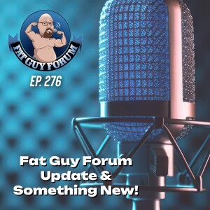 Fat Guy Forum Episode 276 - Very Quick Update!