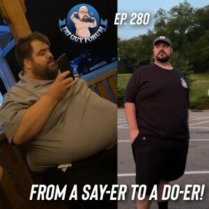 Fat Guy Forum Episode 280 - From a Say-er to a Do-er!