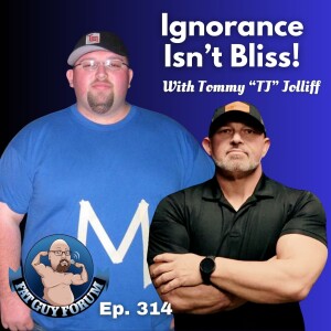 Fat Guy Forum Episode 314 - Ignorance Isn't Bliss!