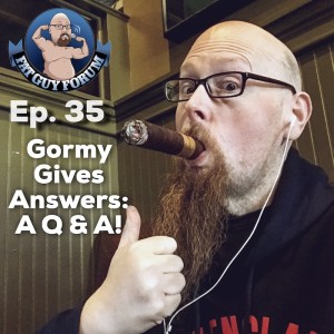 Fat Guy Forum Episode 35 - Gormy Gives Answers!