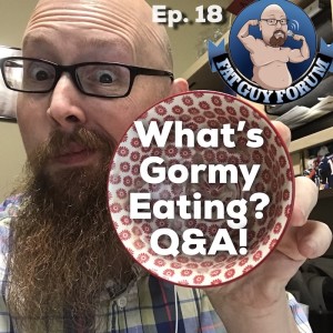 Fat Guy Forum Episode 18 - What's Gormy Eating?