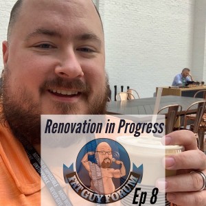 Fat Guy Forum Episode 8 - Josh's Renovation in Progress