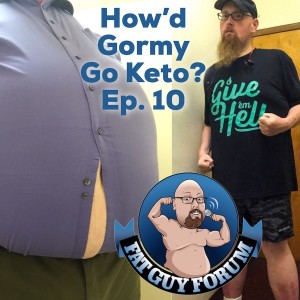 Fat Guy Forum Episode 10 - How'd Gormy Go Keto?