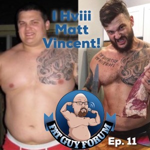 Fat Guy Forum Episode 11 - I Hviii Matt Vincent!