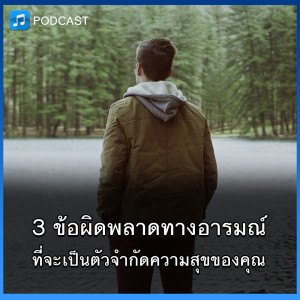 3 ข้อผิดพลาดทางอารมณ์ที่จะเป็นตัวจำกัดความสุขของคุณ | Think Audio Ep01