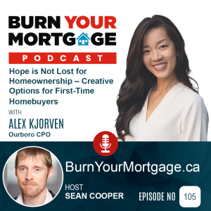 The Burn Your Mortgage Podcast: Hope is Not Lost for Homeownership – Creative Options for First-Time Homebuyers with Alex Kjorven