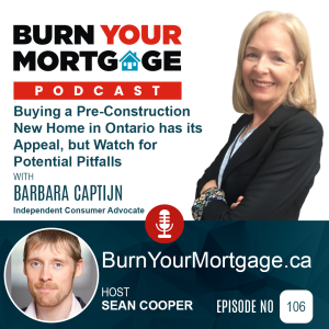 The Burn Your Mortgage Podcast: Buying a Pre-Construction New Home in Ontario has its Appeal, but Watch for Potential Pitfalls with Barbara Captijn