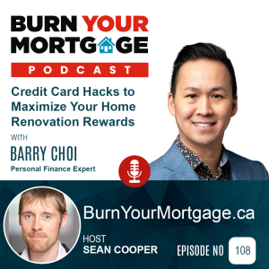 The Burn Your Mortgage Podcast: Credit Card Hacks to Maximize Your Home Renovation Rewards with Barry Choi