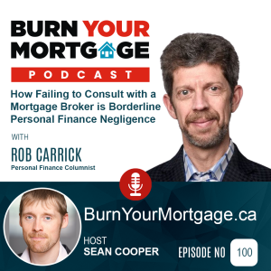 The Burn Your Mortgage Podcast: How Failing to Consult with a Mortgage Broker is Borderline Personal Finance Negligence with Rob Carrick