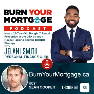 The Burn Your Mortgage Podcast: How a 28-Year-Old Bought 7 Rental Properties in the GTA through House Hacking and the BRRRR Strategy with Jelani Smith