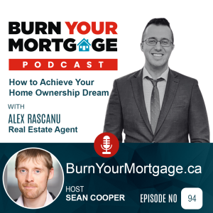 The Burn Your Mortgage Podcast: How to Achieve Your Home Ownership Dream with Alex Rascanu