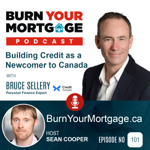 The Burn Your Mortgage Podcast: Building Credit as a Newcomer to Canada with Bruce Sellery