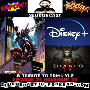 SludgeCast Episode 24: A Tribute to Tom Lyle, Disney+ and Diablo 4