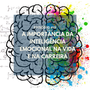 #015 - A IMPORTÂNCIA DA INTELIGÊNCIA EMOCIONAL NA VIDA E NA CARREIRA