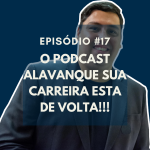 #017 - O PODCAST ALAVANQUE SUA CARREIRA ESTÁ DE VOLTA!!!