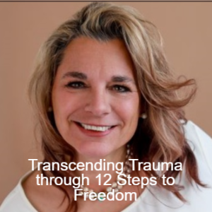 Transcending Trauma Through 12 Steps to Freedom