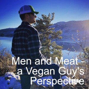 Men and Meat - a Vegan Guy’s Perspective