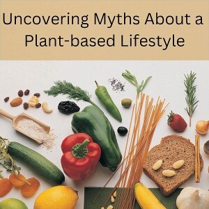 Uncovering Myths About a Plant-based Lifestyle