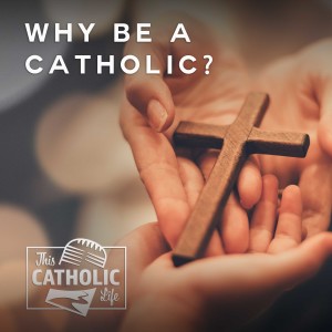 Why Be A Catholic?