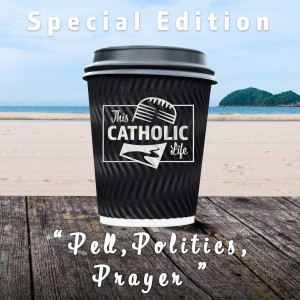 Special Edition: Pell, Politics, and Prayer