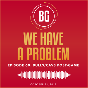 We Have A Problem (Bulls/Cavs Post-Game)