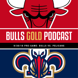 9/30/18 Pre-Game: Bulls vs. Pelicans (with Mark Karantzoulis)