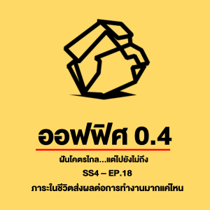 ออฟฟิศ 0.4 [SS4] Ep.18 : ภาระในชีวิตส่งผลต่อการทำงานอย่างไร ?