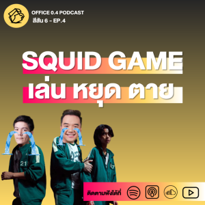 ออฟฟิศ 0.4 [SS6] Ep.04 : SQUID GAME เล่น หยุด ตาย ดูซีรีส์แล้วย้อนมองดูที่การทำงาน