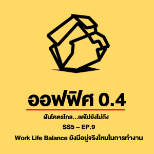 ออฟฟิศ 0.4 [SS5] Ep.09 : Work Life Balance ยังจำเป็นไหมในยุคนี้ ?