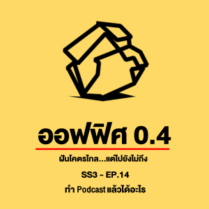 ออฟฟิศ 0.4 [SS3] Ep.14 : ทำ Podcast แล้วได้อะไร?