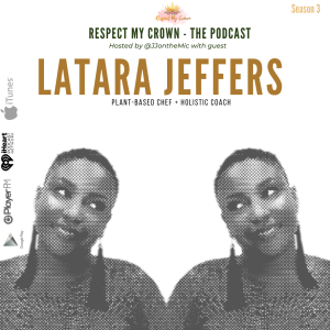 Episode 21: Respect My Crown - Plant-based Chef & Holistic Coach Latara Jeffers