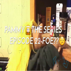 PAMMY👱♀️THE SERIES...EPISODE 22~FOE??😕