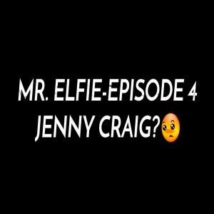 MR. ELFIE-EPISODE 4...JENNY CRAIG🍰🍦🍭
