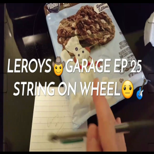 LEROYS🤠GARAGE-EPISODE 25...STRING ON WHEEL😐🎸