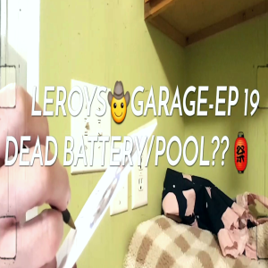 LEROYS🤠GARAGE-EPISODE 19...DEAD BATTERY/POOL??🥋🏮