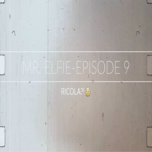 MR.ELFIE-EPISODE 9...RICOLA😞?!?