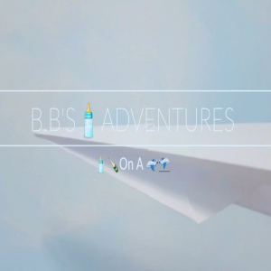 B.B'S🍼ADVENTURES...🍼🍾On A ✈🛫