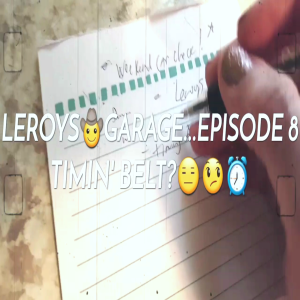 LEROYS🤠GARAGE...EPISODE 8~TIMIN' BELT?.😞⏰