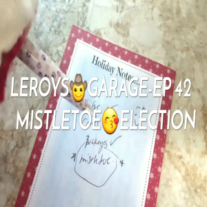 LEROYSš¤ GARAGE-EPISODE 42...MISTLETOEšELECTION