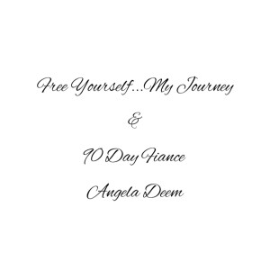 👸 Free Yourself...My Journey & 90 Day Fiance Angela Deem👸