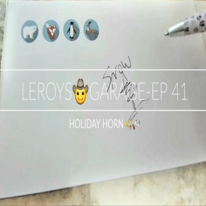 Leroys Garage 🤠 Holiday Horn-Episode 41