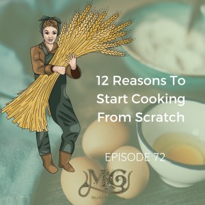 12 Reasons to Cook from Scratch on your Homestead