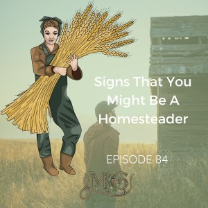 Signs That You Might Be A Homesteader